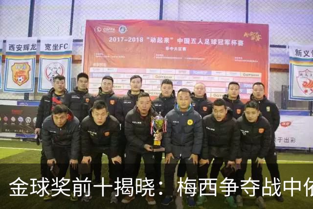 金球奖前十揭晓：梅西争夺战中依然风光，凯恩稳坐热门宝座